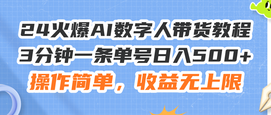 （11737期）24火爆AI数字人带货教程，3分钟一条单号日入500+，操作简单，收益无上限-占领资源网