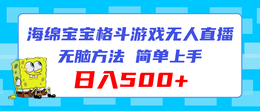 （11739期）海绵宝宝格斗对战无人直播，无脑玩法，简单上手，日入500+-占领资源网
