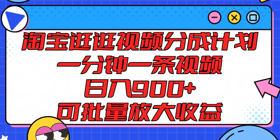 淘宝逛逛视频分成计划，一分钟一条视频， 日入900+，可批量放大收益-占领资源网
