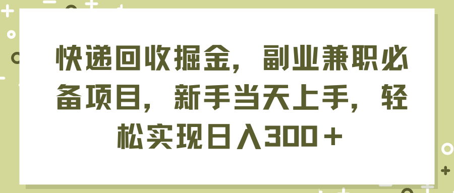 （11747期）快递回收掘金，副业兼职必备项目，新手当天上手，轻松实现日入300＋-占领资源网