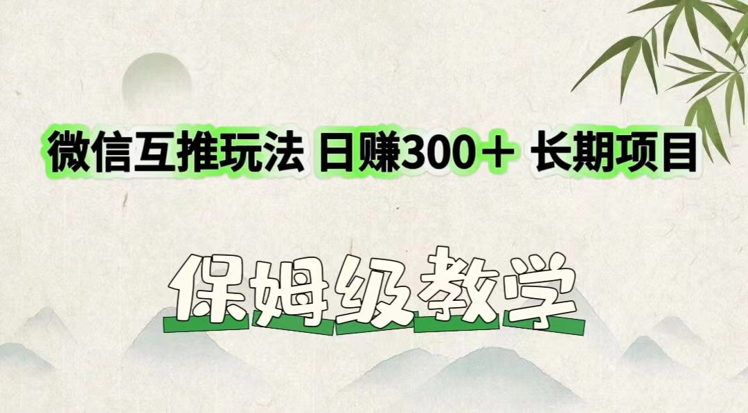 微信互推玩法 日赚300＋长期项目 保姆级教学-占领资源网