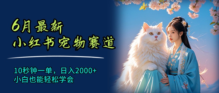 （11771期）6月最新小红书宠物赛道，10秒钟一单，日入2000+，小白也能轻松学会-占领资源网