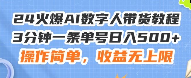 24火爆AI数字人带货教程，3分钟一条单号日入500+，操作简单，收益无上限【揭秘】-占领资源网