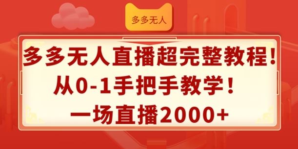多多无人直播超完整教程，从0-1手把手教学，一场直播2k+【揭秘】-占领资源网