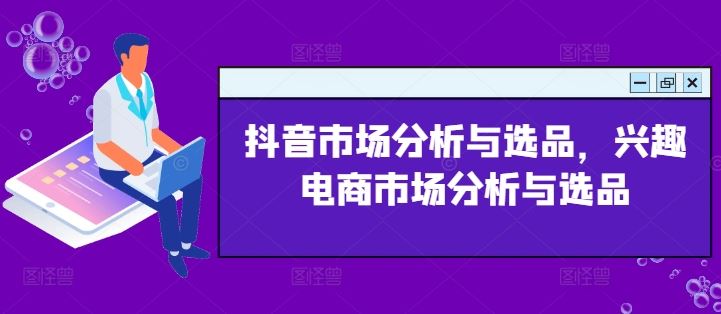 抖音市场分析与选品，兴趣电商市场分析与选品-占领资源网