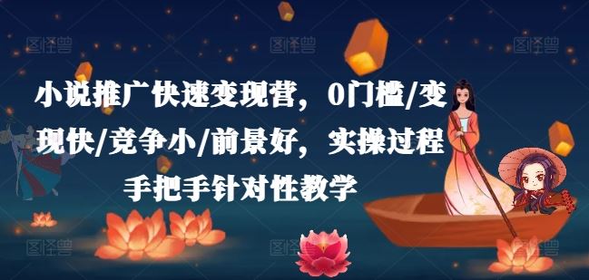 小说推广快速变现营，0门槛/变现快/竞争小/前景好，实操过程手把手针对性教学-占领资源网