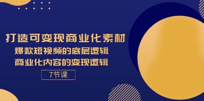 （11829期）打造可变现商业化素材，爆款短视频的底层逻辑，商业化内容的变现逻辑-7节-占领资源网