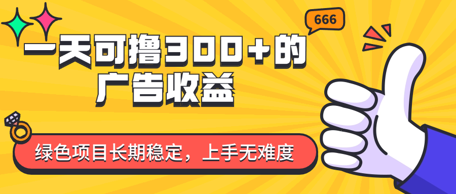 （11831期）一天可撸300+的广告收益，绿色项目长期稳定，上手无难度！-占领资源网