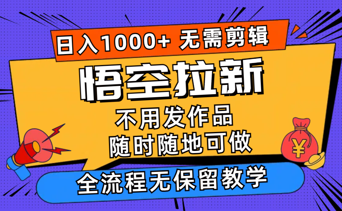 （11830期）悟空拉新日入1000+无需剪辑当天上手，一部手机随时随地可做，全流程无…-占领资源网