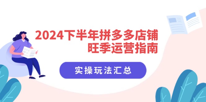 （11876期）2024下半年拼多多店铺旺季运营指南：实操玩法汇总（8节课）-占领资源网