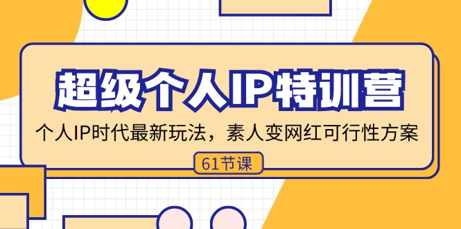 （11877期）超级个人IP特训营，个人IP时代才最新玩法，素人变网红可行性方案 (61节)-占领资源网