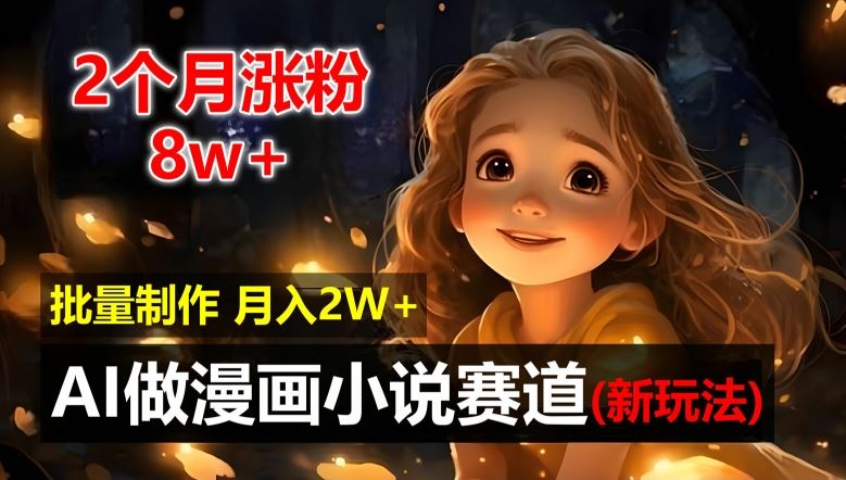 2个月涨粉8w，新玩法AI自动化做漫画小说赛道，操作简单可批量制作，新手小白轻松月入2W【揭秘】-占领资源网