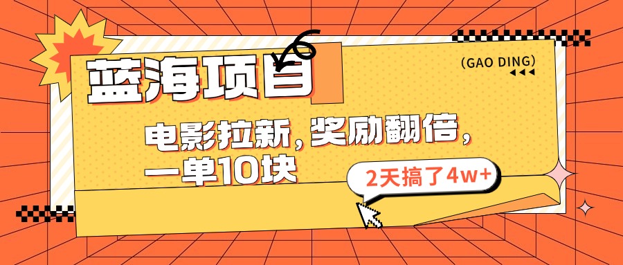 （11930期）蓝海项目，电影拉新，奖励翻倍，一单10元，2天搞了4w+-占领资源网