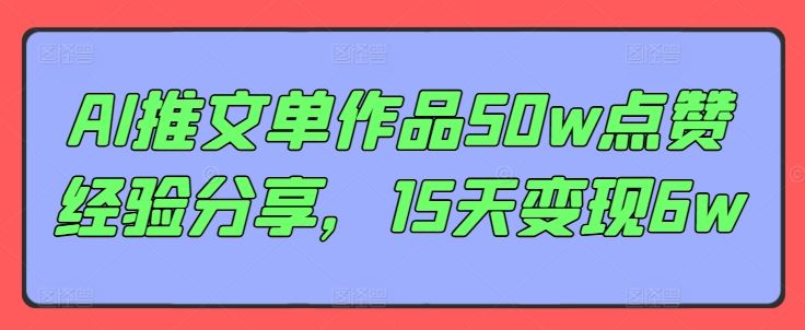 AI推文单作品50w点赞经验分享，15天变现6w-占领资源网