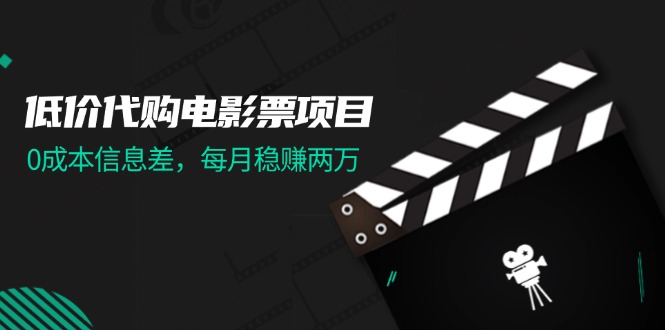 （11950期）低价代购电影票项目，0成本信息差，每月稳赚两万！-占领资源网