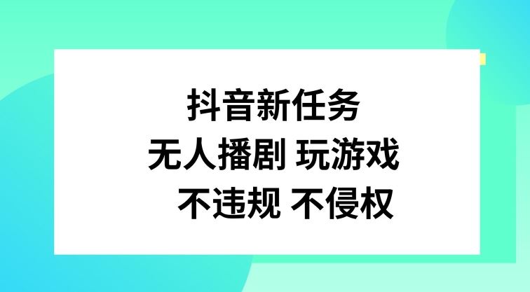 抖音新任务，无人播剧玩游戏，不违规不侵权【揭秘】-占领资源网
