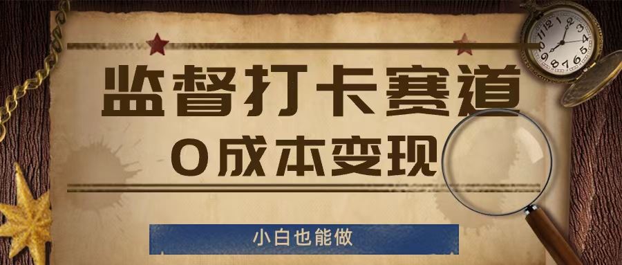 监督打卡赛道，0成本变现，小白也可以做【揭秘】-占领资源网
