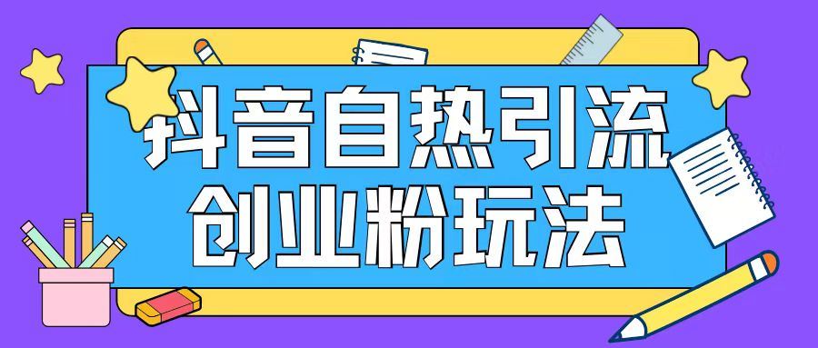 抖音引流创业粉自热玩法日引200+精准粉-占领资源网