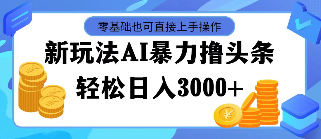 （11981期）最新玩法AI暴力撸头条，零基础也可轻松日入3000+，当天起号，第二天见…-占领资源网
