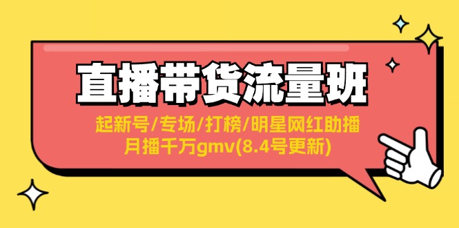 （11987期）直播带货流量班：起新号/专场/打榜/明星网红助播/月播千万gmv(8.4号更新)-占领资源网