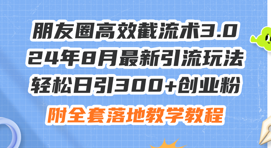 （11993期）朋友圈高效截流术3.0，24年8月最新引流玩法，轻松日引300+创业粉，附全…-占领资源网