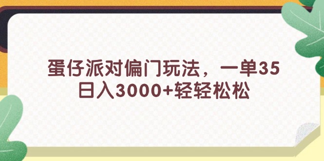 （11995期）蛋仔派对偏门玩法，一单35，日入3000+轻轻松松-占领资源网