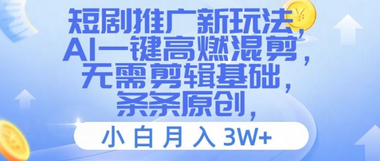 短剧推广新玩法，AI一键高燃混剪，无需剪辑基础，条条原创，小白月入3W+【揭秘】-占领资源网