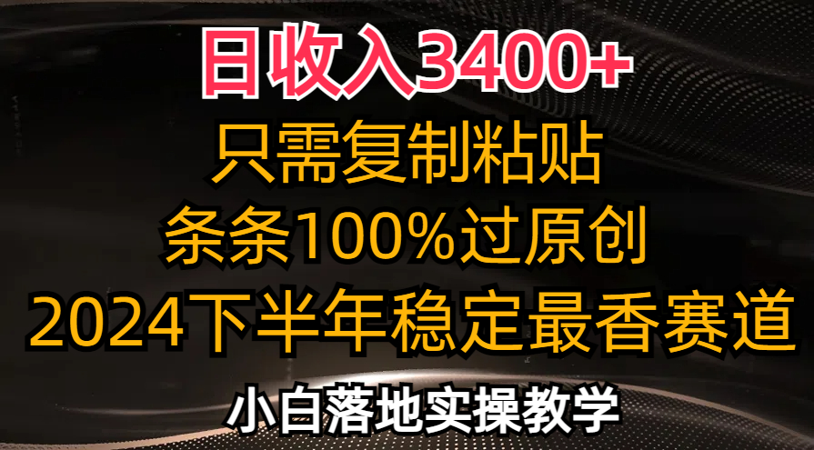 （12010期）日收入3400+，只需复制粘贴，条条过原创，2024下半年最香赛道，小白也…-占领资源网