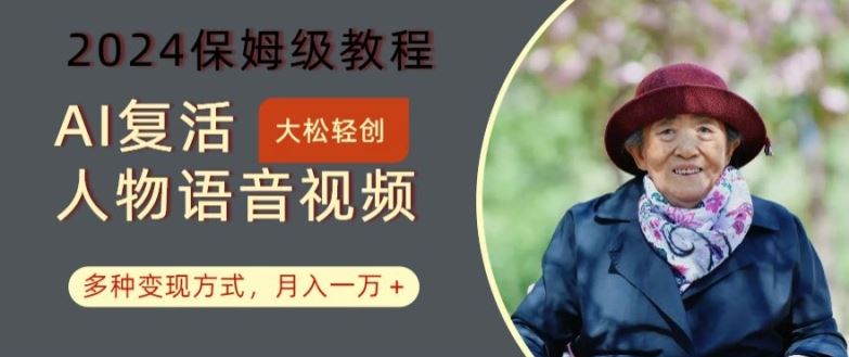 AI复活人物讲话视频：2024保姆级教程，多种变现方式，月入一万+【揭秘】-占领资源网