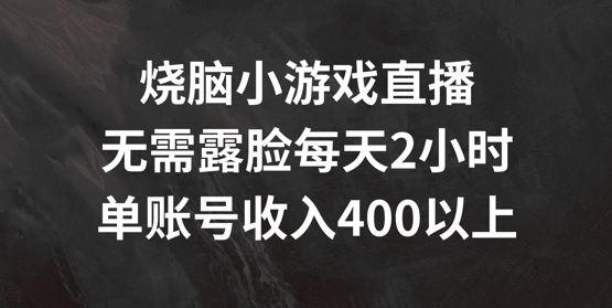 烧脑小游戏直播，无需露脸每天2小时，单账号日入400+【揭秘】-占领资源网