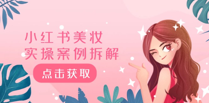 小红书美妆实操案例拆解，深度解读小红书40万粉 8000赞180粉，为什么?-占领资源网