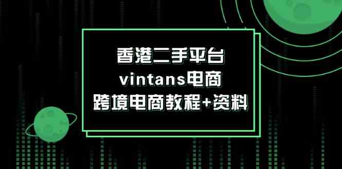 香港二手平台vintans电商，跨境电商教程+资料-占领资源网