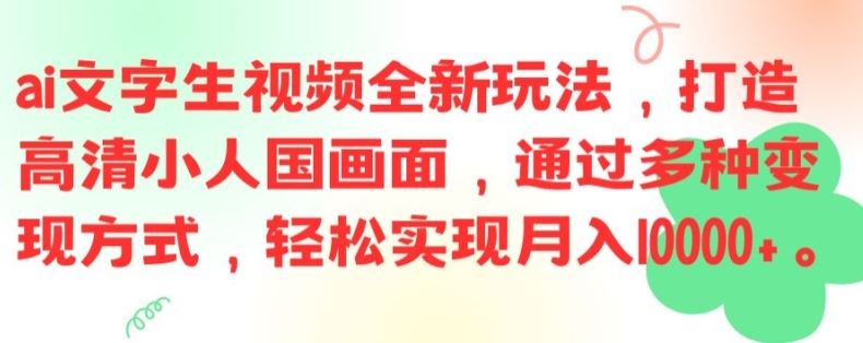 ai文字生视频全新玩法，打造高清小人国画面，通过多种变现方式，轻松实现月入1W+【揭秘】-占领资源网
