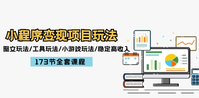 （12075期）小程序变现项目玩法：图文玩法/工具玩法/小游戏玩法/稳定高收入/173节课程-占领资源网