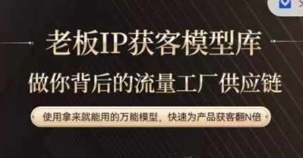 老板IP流量供应链，动作越少，账号越好，使用拿来就能用的万能模型，快速为产品获客翻N倍-占领资源网