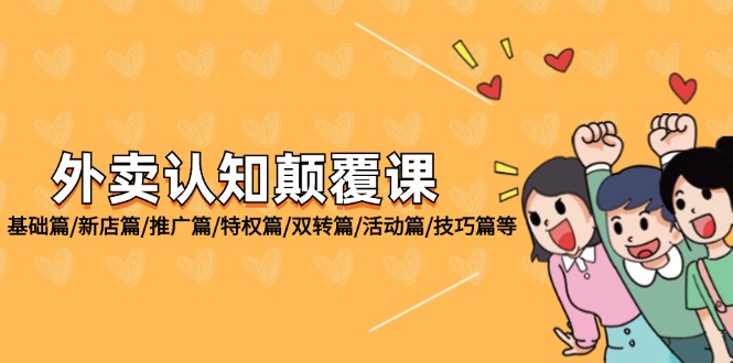 （12096期）外卖 认知颠覆课：基础篇/新店篇/推广篇/特权篇/双转篇/活动篇/技巧篇等-占领资源网