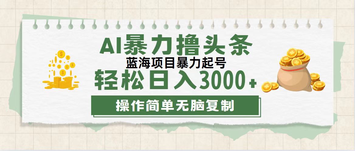 （12122期）最新玩法AI暴力撸头条，零基础也可轻松日入3000+，当天起号，第二天见…-占领资源网