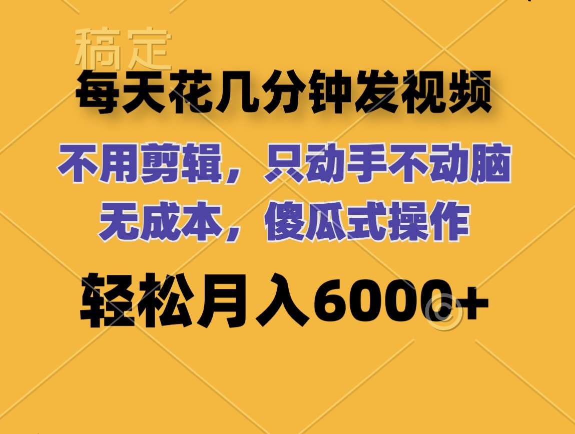 （12119期）每天花几分钟发视频 无需剪辑 动手不动脑 无成本 傻瓜式操作 轻松月入6…-占领资源网