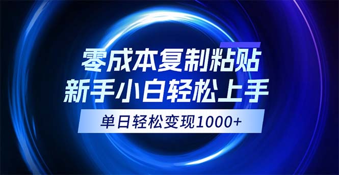 （12121期）0成本复制粘贴，小白轻松上手，无脑日入1000+，可批量放大-占领资源网