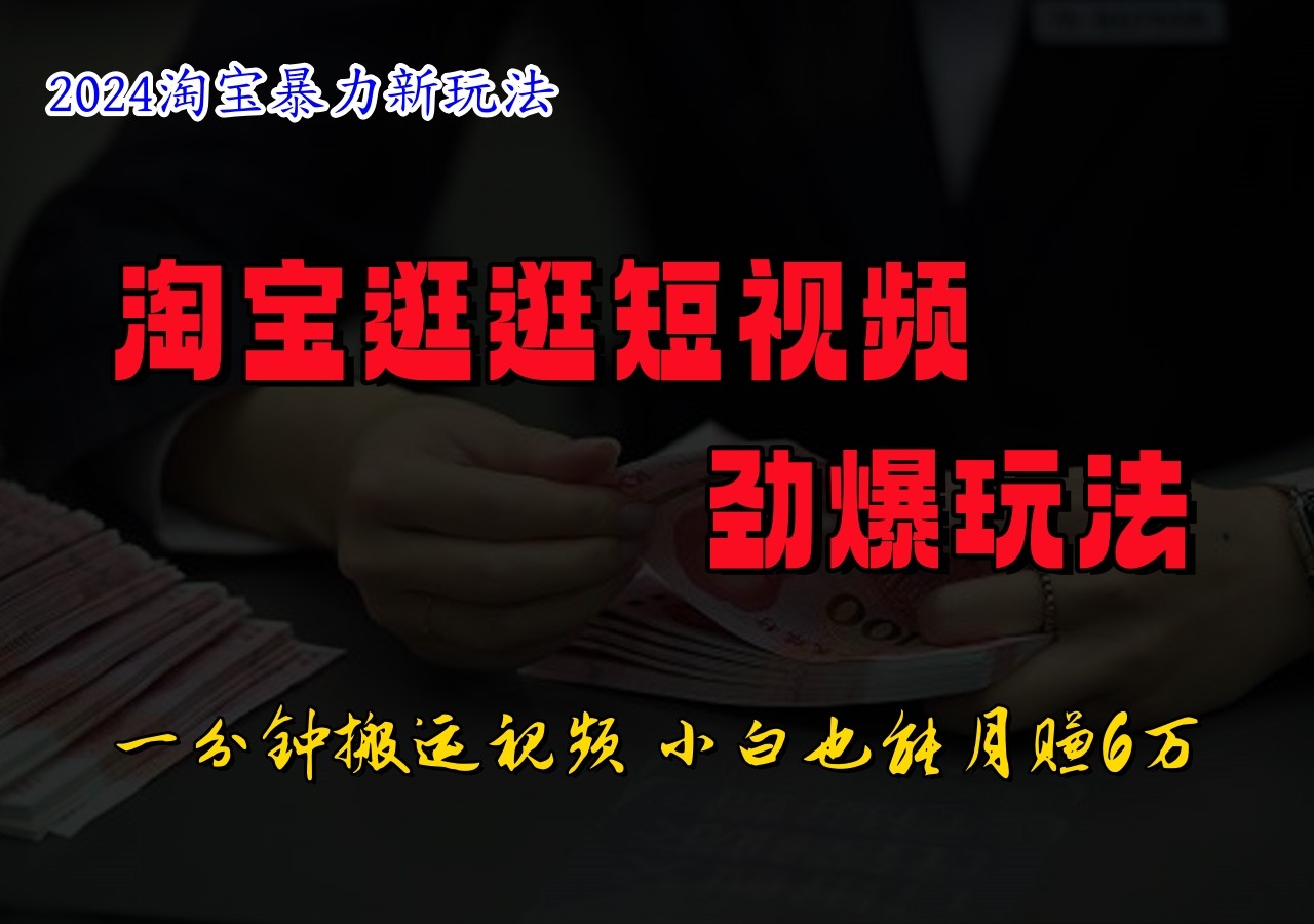 淘宝逛逛短视频劲爆玩法，只需一分钟搬运视频，小白也能日入500+-占领资源网