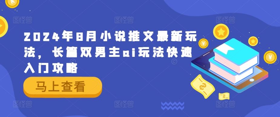 2024年8月小说推文最新玩法，长篇双男主ai玩法快速入门攻略-占领资源网