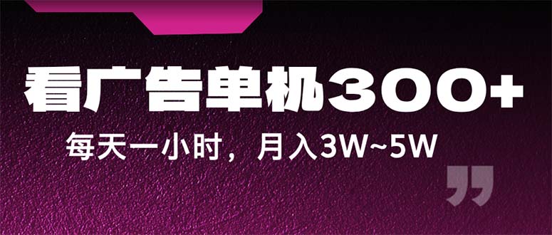 （12142期）蓝海项目，看广告单机300+，每天一个小时，月入3W~5W-占领资源网