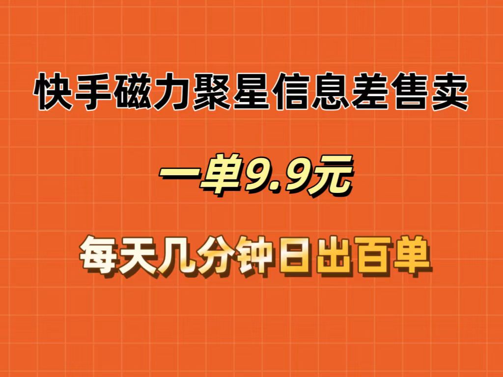 （12150期）快手磁力聚星信息差售卖，一单9.9.每天几分钟，日出百单-占领资源网