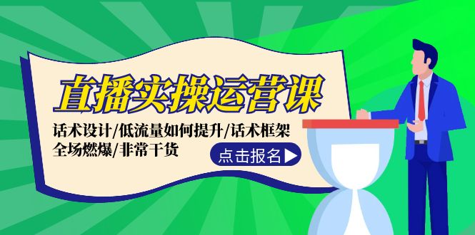 （12153期）直播实操运营课：话术设计/低流量如何提升/话术框架/全场燃爆/非常干货-占领资源网
