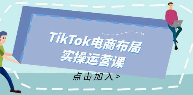 （12156期）TikTok电商布局实操运营课：从新手到精通，成为TikTok带货运营高手-占领资源网