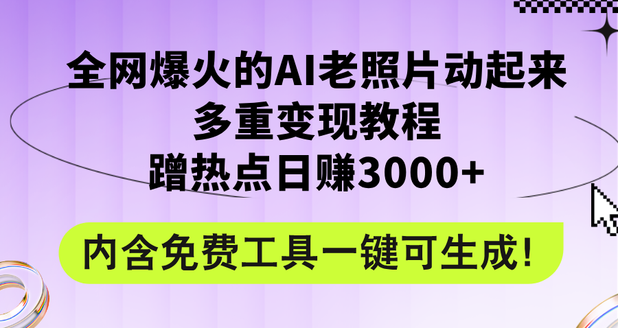 （12160期）全网爆火的AI老照片动起来多重变现教程，蹭热点日赚3000+，内含免费工具-占领资源网