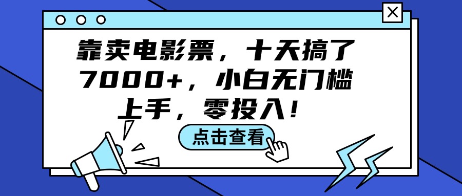 （12161期）靠卖电影票，十天搞了7000+，小白无门槛上手，零投入！-占领资源网