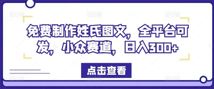 免费制作姓氏图文，全平台可发，小众赛道，日入300+【揭秘】-占领资源网