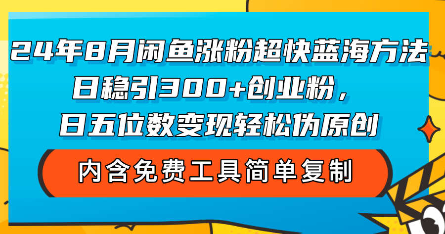 （12176期）24年8月闲鱼涨粉超快蓝海方法！日稳引300+创业粉，日五位数变现，轻松…-占领资源网