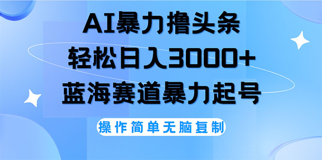 （12181期）AI撸头条，轻松日入3000+无脑操作，当天起号，第二天见收益-占领资源网